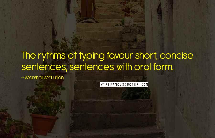 Marshall McLuhan Quotes: The rythms of typing favour short, concise sentences, sentences with oral form.