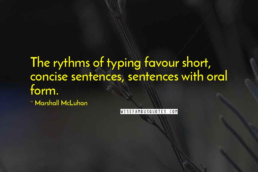 Marshall McLuhan Quotes: The rythms of typing favour short, concise sentences, sentences with oral form.