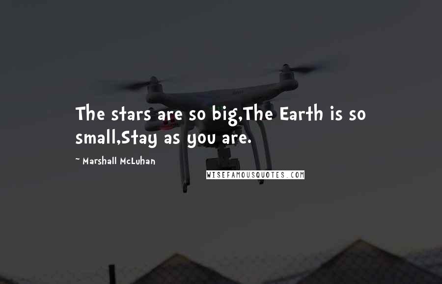 Marshall McLuhan Quotes: The stars are so big,The Earth is so small,Stay as you are.