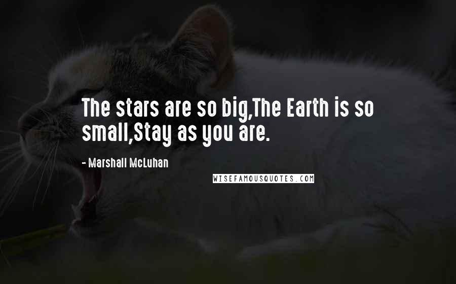 Marshall McLuhan Quotes: The stars are so big,The Earth is so small,Stay as you are.