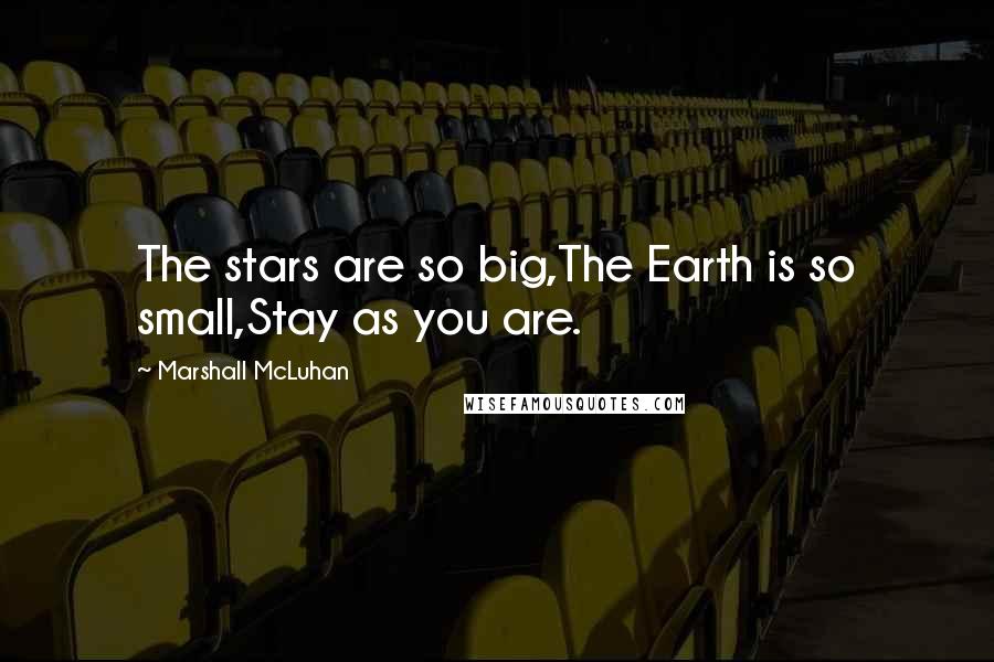 Marshall McLuhan Quotes: The stars are so big,The Earth is so small,Stay as you are.