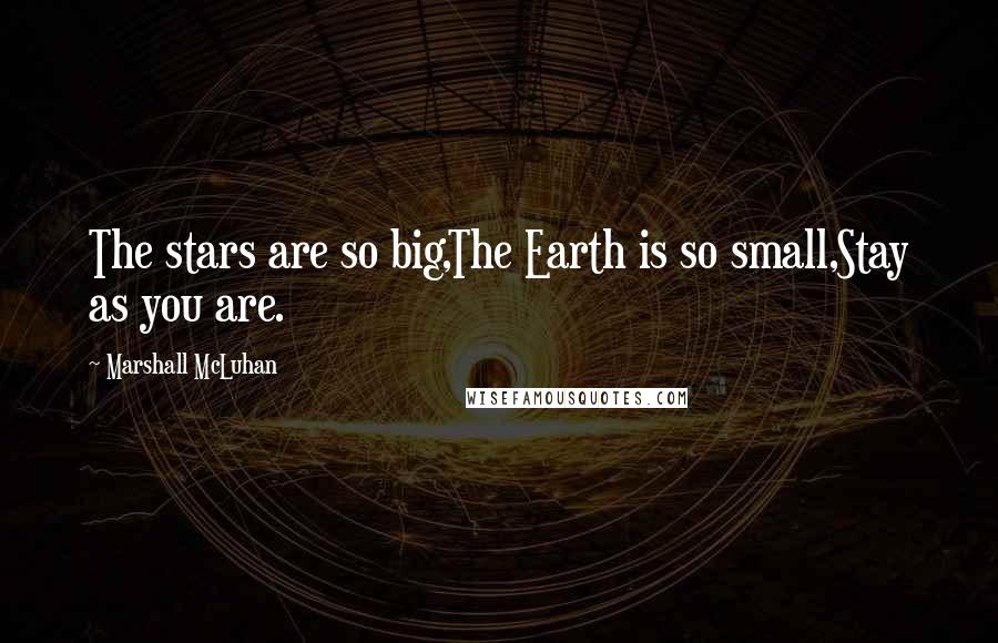 Marshall McLuhan Quotes: The stars are so big,The Earth is so small,Stay as you are.