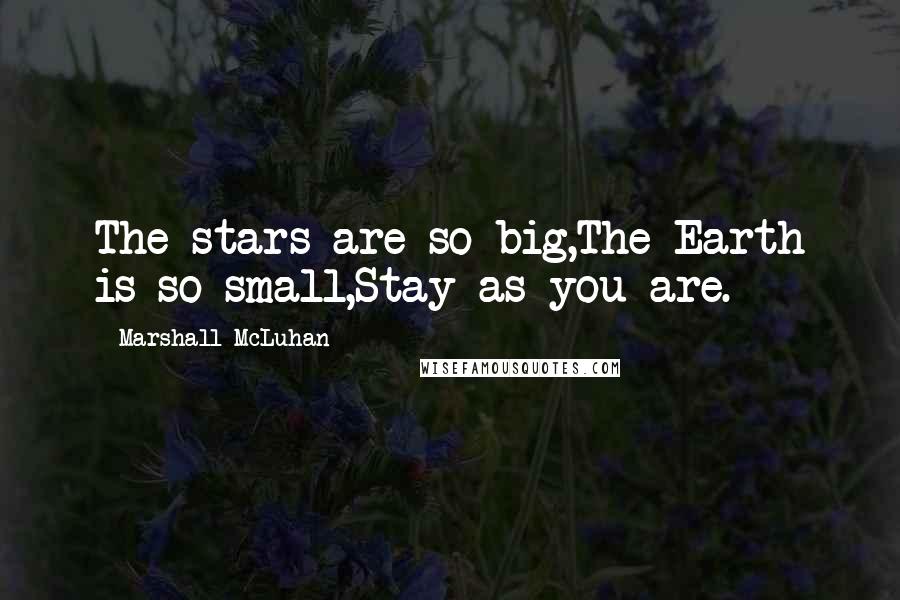 Marshall McLuhan Quotes: The stars are so big,The Earth is so small,Stay as you are.