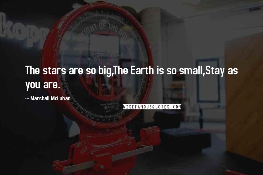 Marshall McLuhan Quotes: The stars are so big,The Earth is so small,Stay as you are.