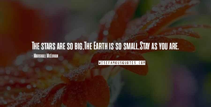 Marshall McLuhan Quotes: The stars are so big,The Earth is so small,Stay as you are.