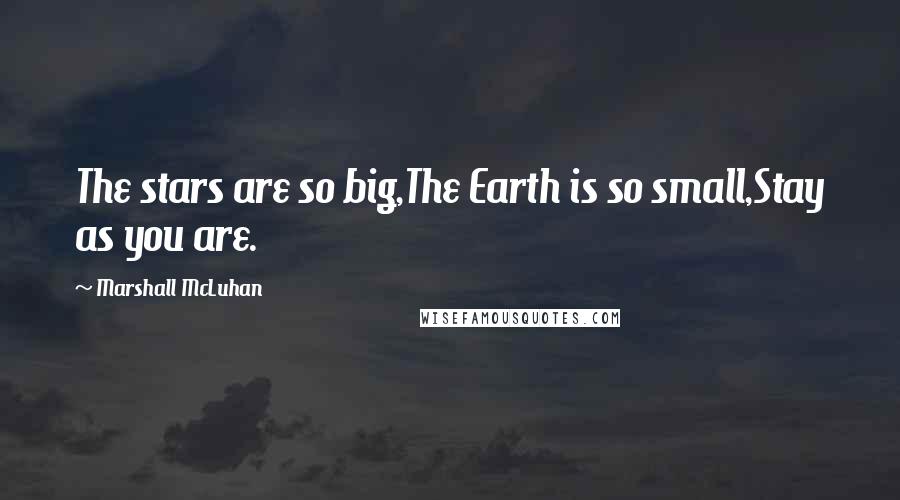 Marshall McLuhan Quotes: The stars are so big,The Earth is so small,Stay as you are.