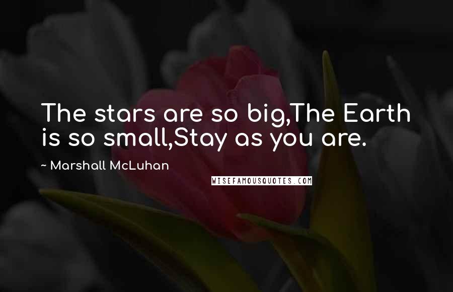 Marshall McLuhan Quotes: The stars are so big,The Earth is so small,Stay as you are.