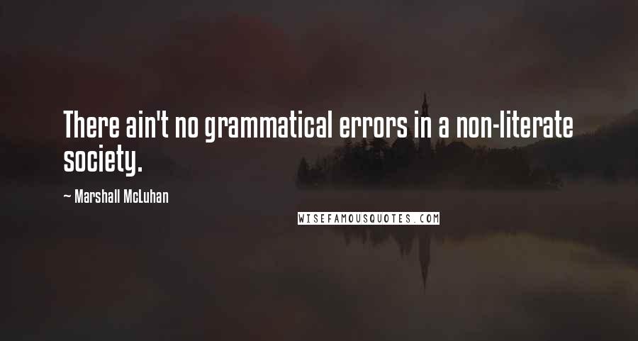 Marshall McLuhan Quotes: There ain't no grammatical errors in a non-literate society.