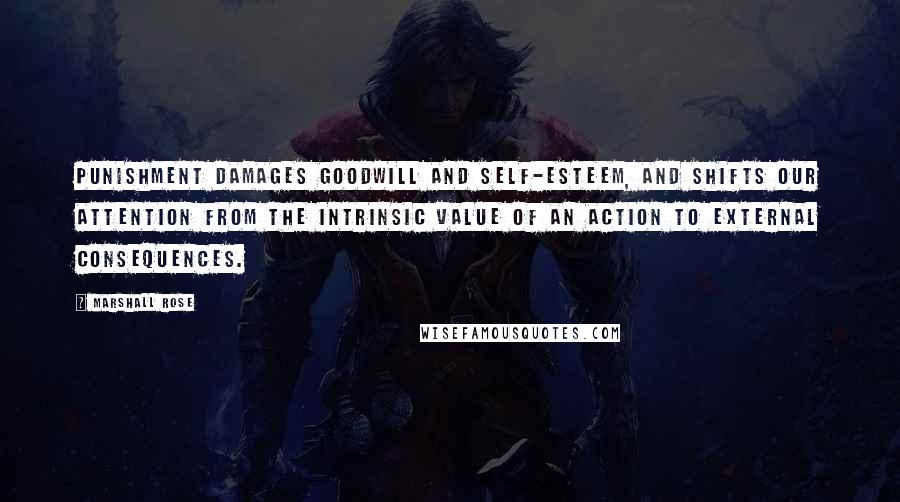Marshall Rose Quotes: Punishment damages goodwill and self-esteem, and shifts our attention from the intrinsic value of an action to external consequences.