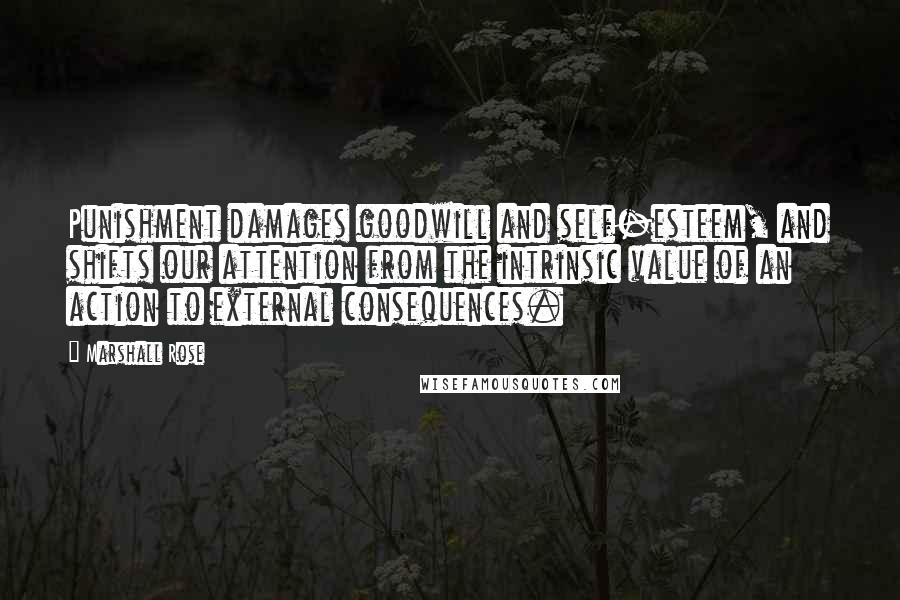 Marshall Rose Quotes: Punishment damages goodwill and self-esteem, and shifts our attention from the intrinsic value of an action to external consequences.