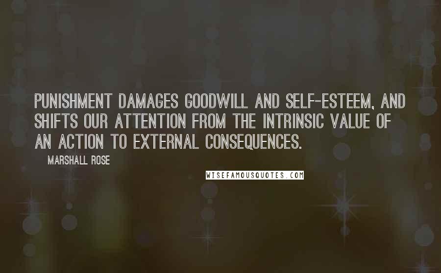 Marshall Rose Quotes: Punishment damages goodwill and self-esteem, and shifts our attention from the intrinsic value of an action to external consequences.