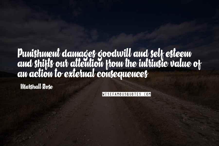 Marshall Rose Quotes: Punishment damages goodwill and self-esteem, and shifts our attention from the intrinsic value of an action to external consequences.