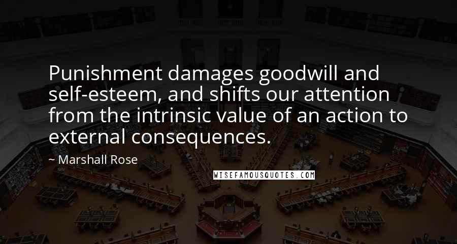 Marshall Rose Quotes: Punishment damages goodwill and self-esteem, and shifts our attention from the intrinsic value of an action to external consequences.
