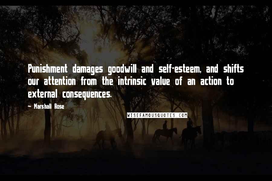 Marshall Rose Quotes: Punishment damages goodwill and self-esteem, and shifts our attention from the intrinsic value of an action to external consequences.