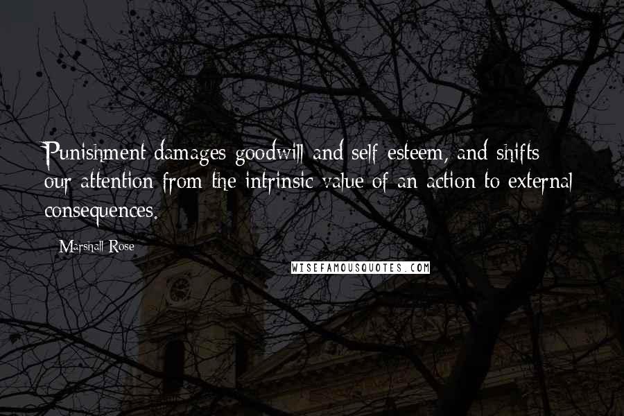 Marshall Rose Quotes: Punishment damages goodwill and self-esteem, and shifts our attention from the intrinsic value of an action to external consequences.