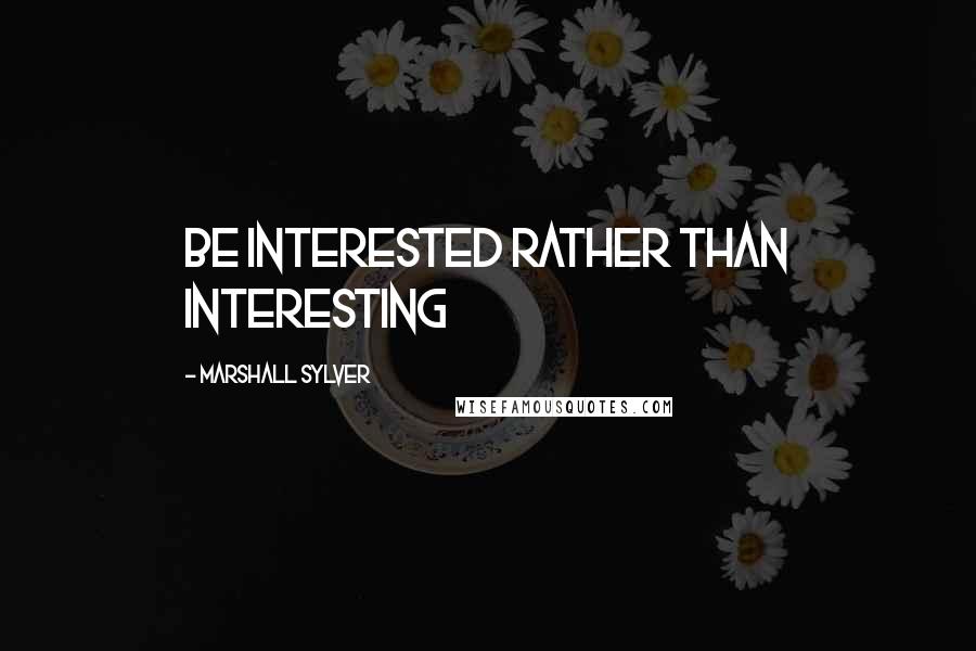 Marshall Sylver Quotes: Be interested rather than interesting
