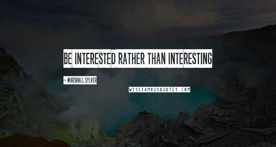 Marshall Sylver Quotes: Be interested rather than interesting