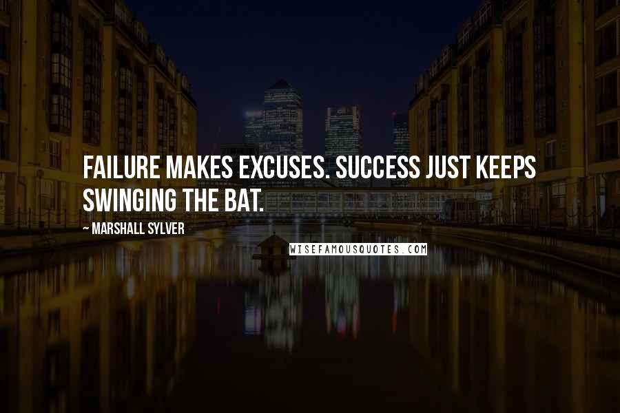 Marshall Sylver Quotes: Failure makes excuses. Success just keeps swinging the bat.