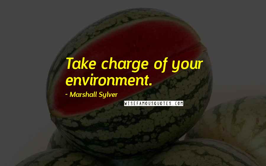 Marshall Sylver Quotes: Take charge of your environment.
