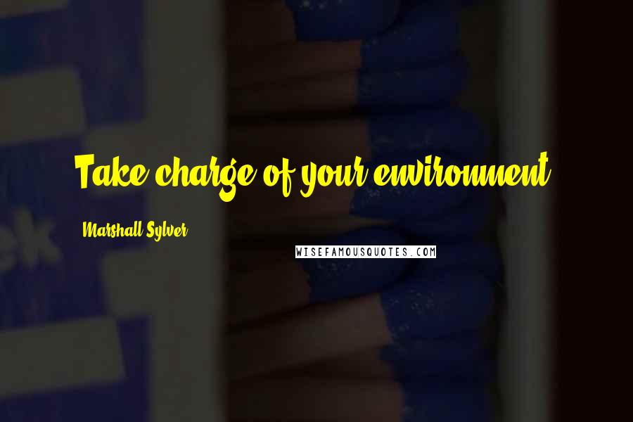 Marshall Sylver Quotes: Take charge of your environment.