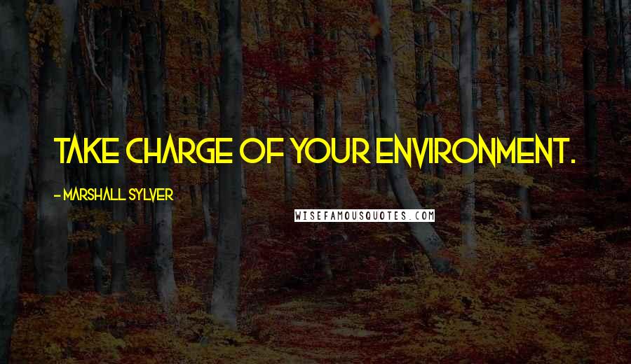 Marshall Sylver Quotes: Take charge of your environment.