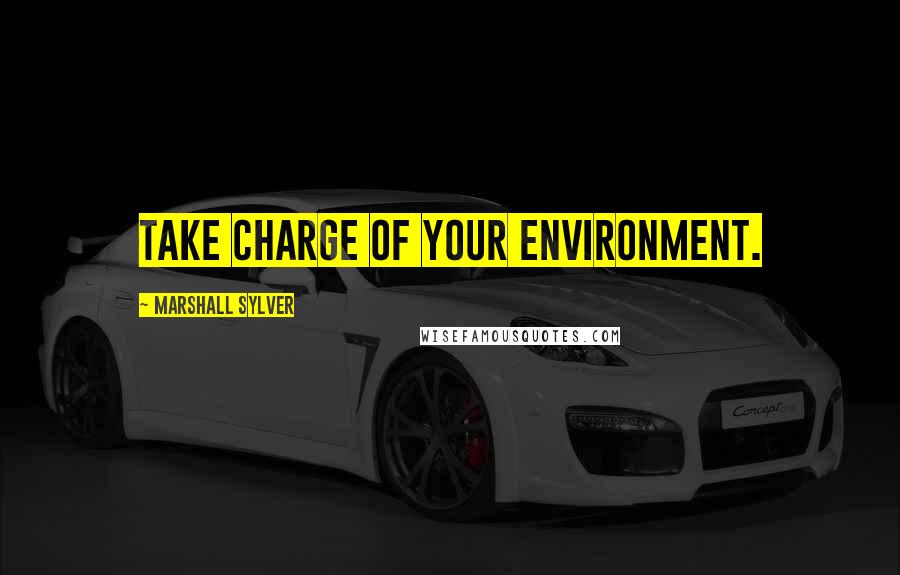 Marshall Sylver Quotes: Take charge of your environment.