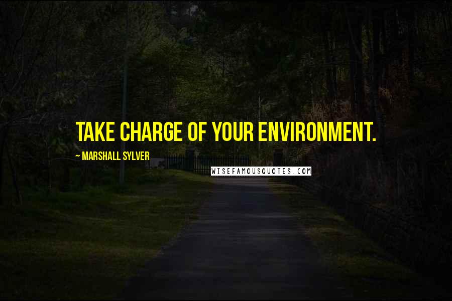 Marshall Sylver Quotes: Take charge of your environment.