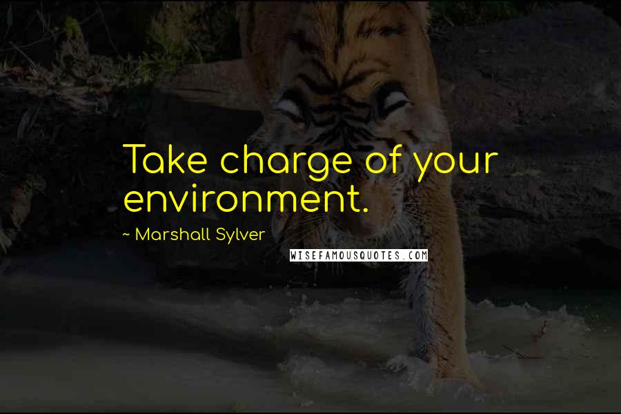 Marshall Sylver Quotes: Take charge of your environment.