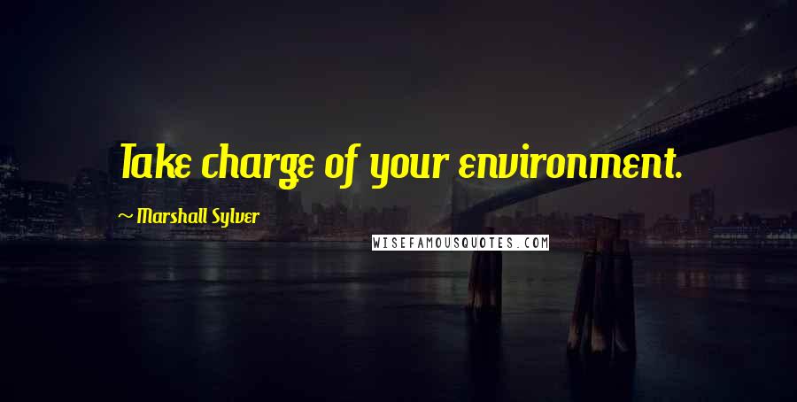 Marshall Sylver Quotes: Take charge of your environment.