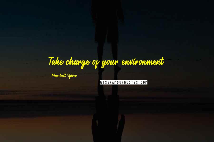 Marshall Sylver Quotes: Take charge of your environment.