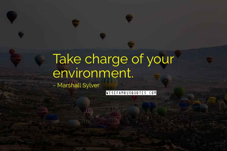 Marshall Sylver Quotes: Take charge of your environment.