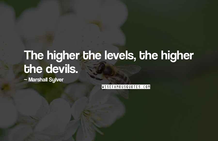 Marshall Sylver Quotes: The higher the levels, the higher the devils.