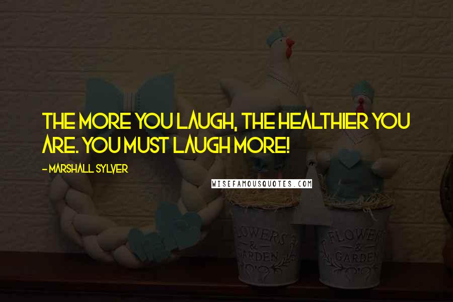 Marshall Sylver Quotes: The more you laugh, the healthier you are. You must laugh more!