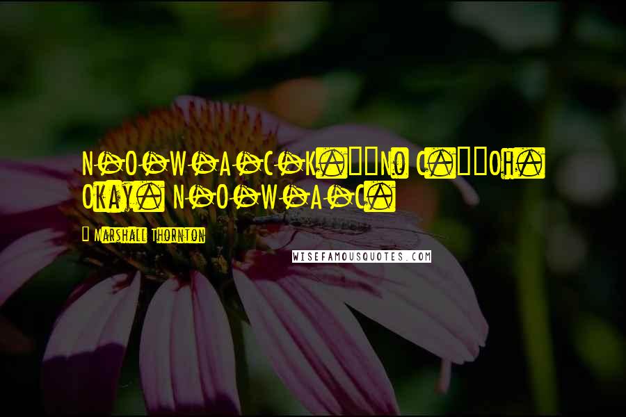 Marshall Thornton Quotes: N-O-W-A-C-K.""No C.""Oh. Okay. N-O-W-A-C.