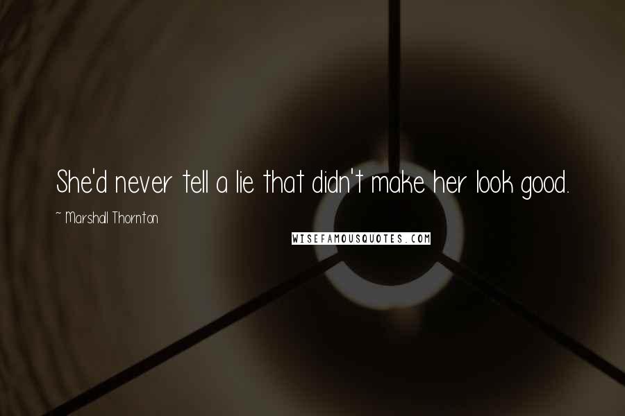 Marshall Thornton Quotes: She'd never tell a lie that didn't make her look good.
