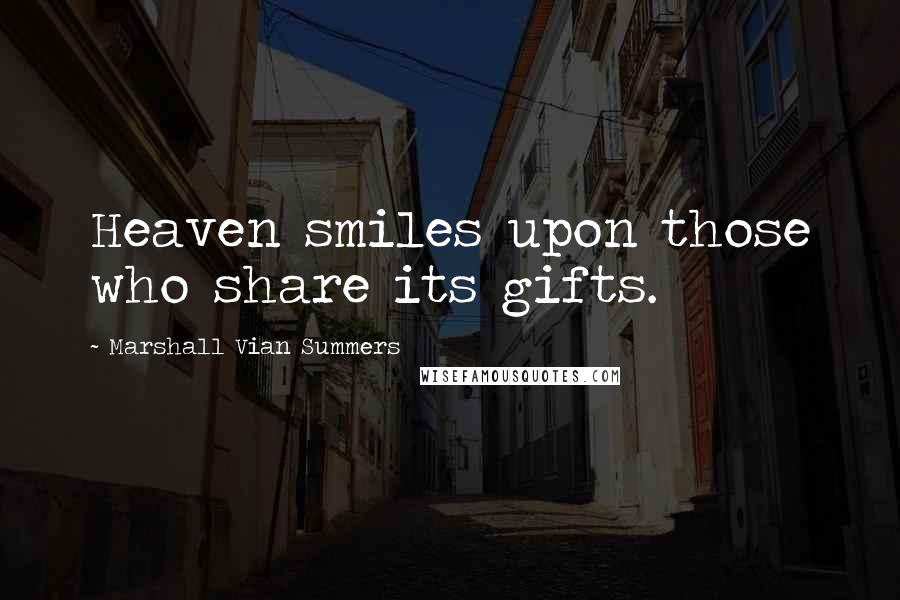Marshall Vian Summers Quotes: Heaven smiles upon those who share its gifts.
