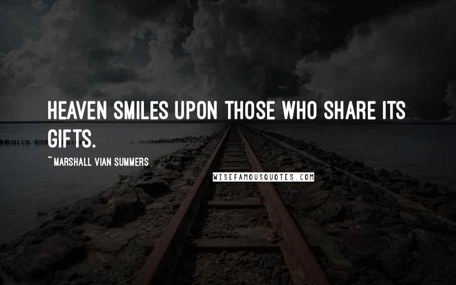 Marshall Vian Summers Quotes: Heaven smiles upon those who share its gifts.