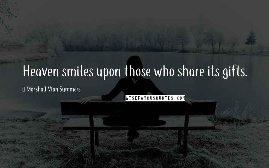 Marshall Vian Summers Quotes: Heaven smiles upon those who share its gifts.