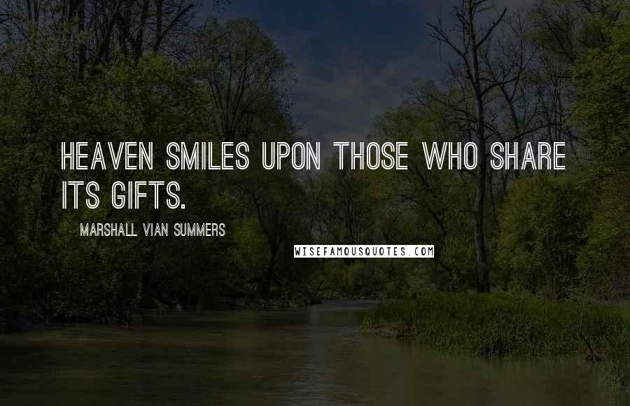 Marshall Vian Summers Quotes: Heaven smiles upon those who share its gifts.