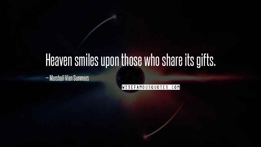 Marshall Vian Summers Quotes: Heaven smiles upon those who share its gifts.