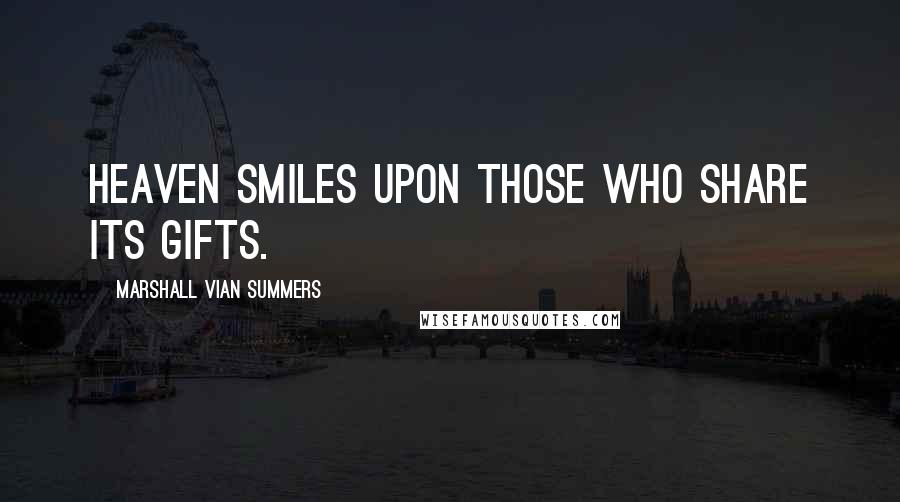 Marshall Vian Summers Quotes: Heaven smiles upon those who share its gifts.
