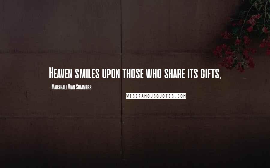 Marshall Vian Summers Quotes: Heaven smiles upon those who share its gifts.