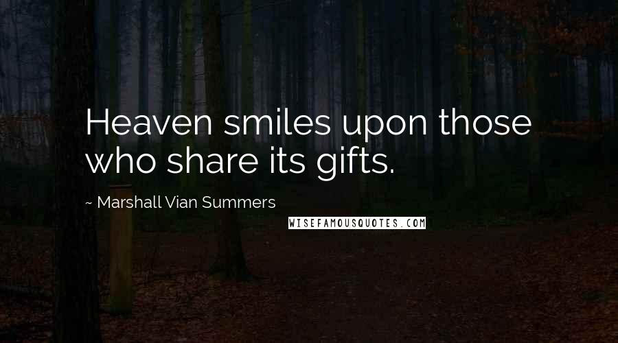 Marshall Vian Summers Quotes: Heaven smiles upon those who share its gifts.