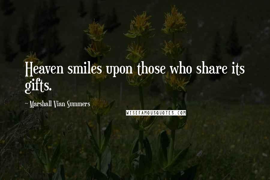 Marshall Vian Summers Quotes: Heaven smiles upon those who share its gifts.
