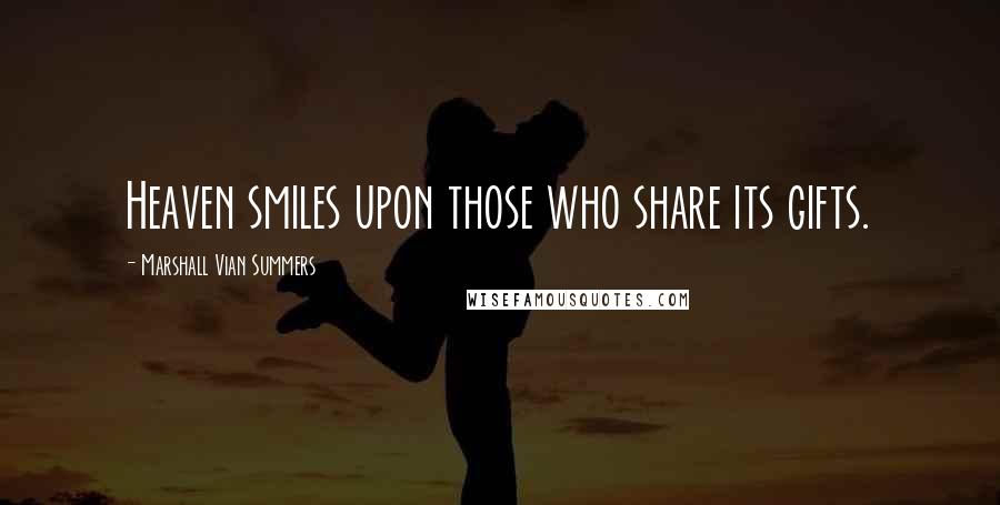 Marshall Vian Summers Quotes: Heaven smiles upon those who share its gifts.