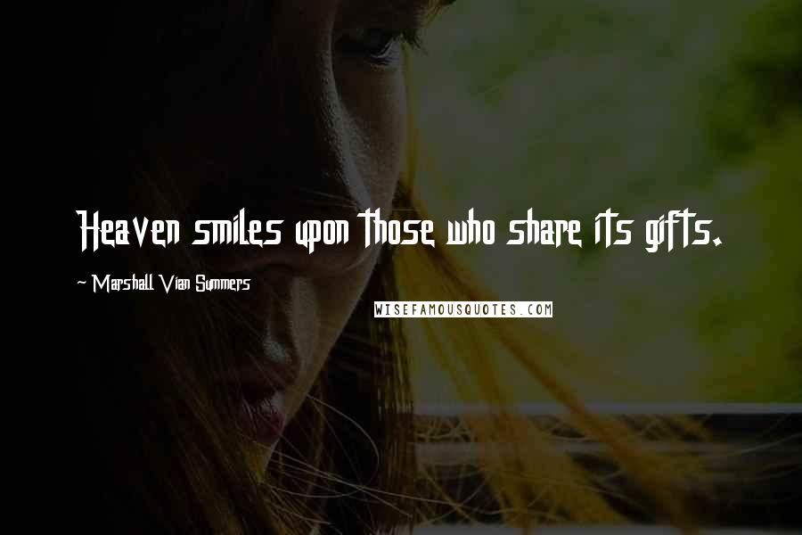 Marshall Vian Summers Quotes: Heaven smiles upon those who share its gifts.