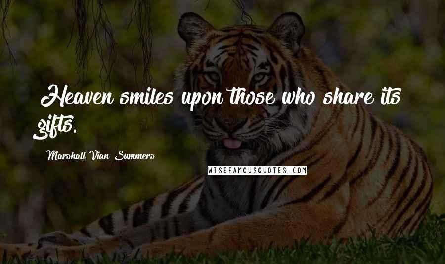 Marshall Vian Summers Quotes: Heaven smiles upon those who share its gifts.