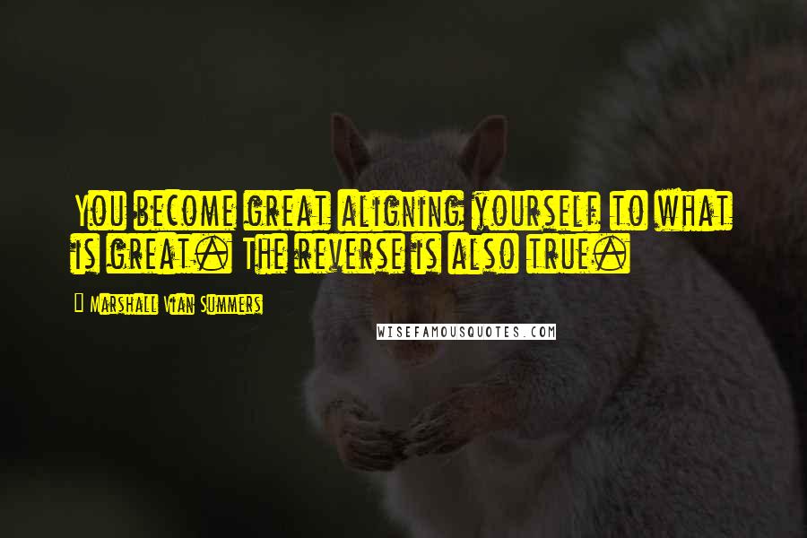 Marshall Vian Summers Quotes: You become great aligning yourself to what is great. The reverse is also true.