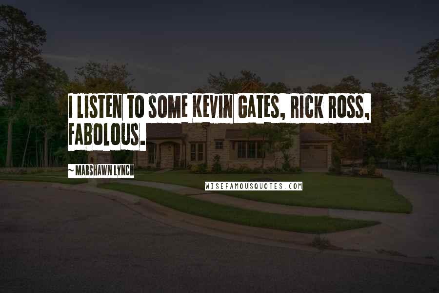 Marshawn Lynch Quotes: I listen to some Kevin Gates, Rick Ross, Fabolous.