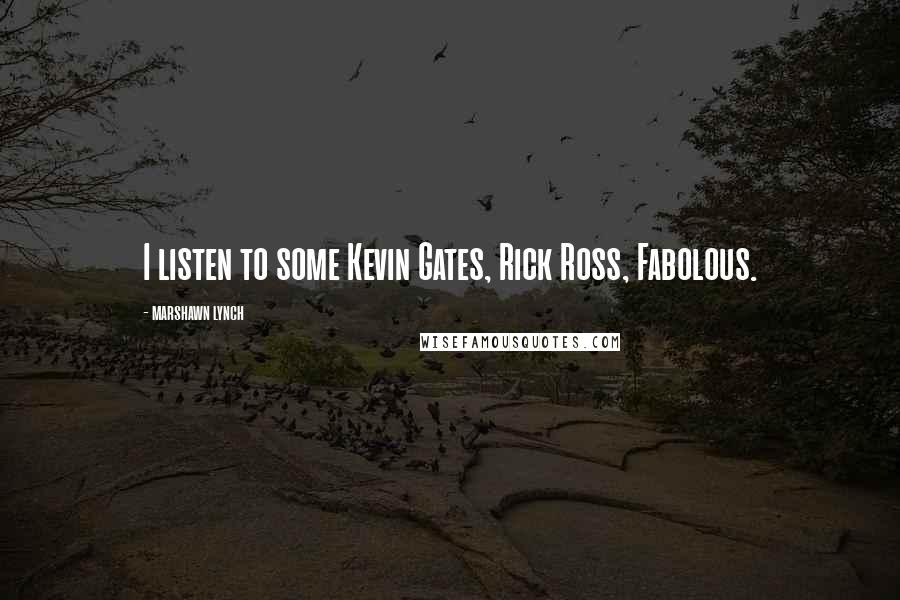 Marshawn Lynch Quotes: I listen to some Kevin Gates, Rick Ross, Fabolous.